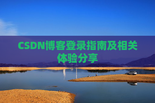 CSDN博客登录指南及相关体验分享